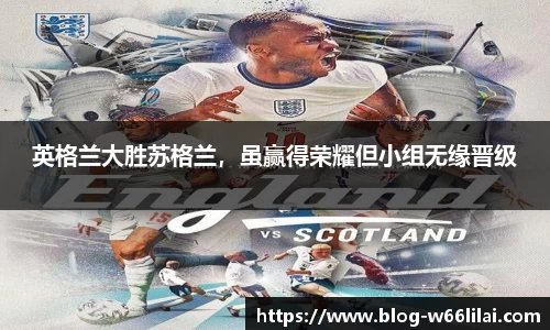 英格兰大胜苏格兰，虽赢得荣耀但小组无缘晋级