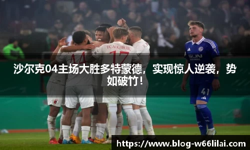 沙尔克04主场大胜多特蒙德，实现惊人逆袭，势如破竹！