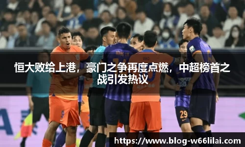 恒大败给上港，豪门之争再度点燃，中超榜首之战引发热议