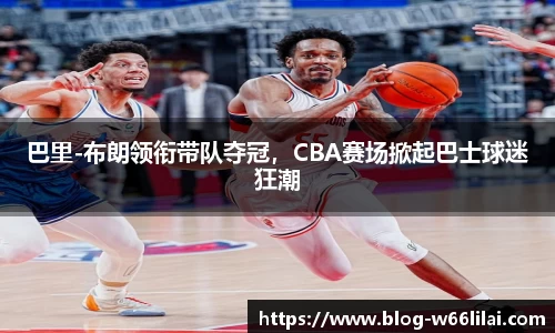 巴里-布朗领衔带队夺冠，CBA赛场掀起巴士球迷狂潮