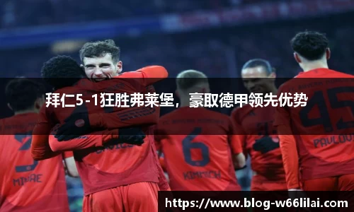 拜仁5-1狂胜弗莱堡，豪取德甲领先优势