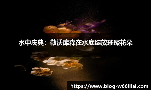 水中庆典：勒沃库森在水底绽放璀璨花朵