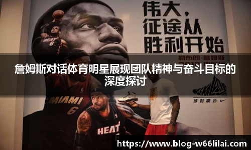 詹姆斯对话体育明星展现团队精神与奋斗目标的深度探讨