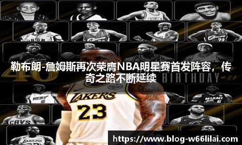 勒布朗-詹姆斯再次荣膺NBA明星赛首发阵容，传奇之路不断延续