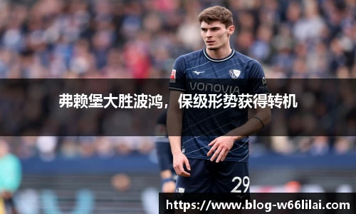 弗赖堡大胜波鸿，保级形势获得转机