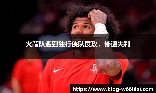 火箭队遭到独行侠队反攻，惨遭失利