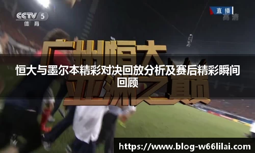 恒大与墨尔本精彩对决回放分析及赛后精彩瞬间回顾