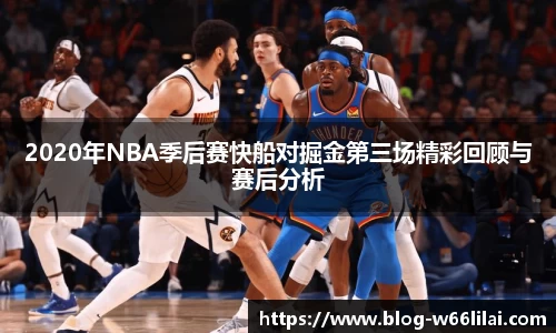 2020年NBA季后赛快船对掘金第三场精彩回顾与赛后分析