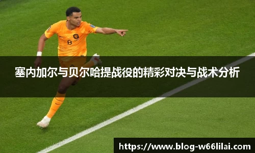 塞内加尔与贝尔哈提战役的精彩对决与战术分析