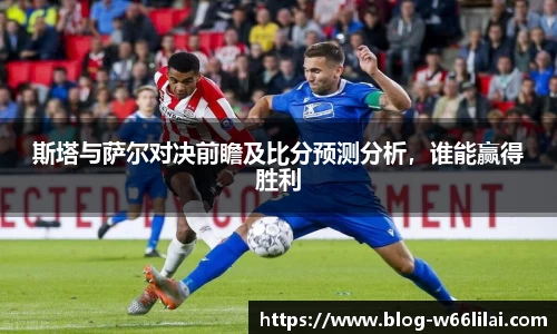 斯塔与萨尔对决前瞻及比分预测分析，谁能赢得胜利