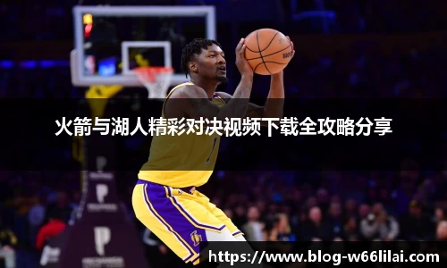 火箭与湖人精彩对决视频下载全攻略分享