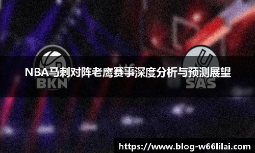 NBA马刺对阵老鹰赛事深度分析与预测展望