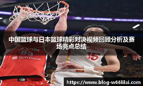 中国篮球与日本篮球精彩对决视频回顾分析及赛场亮点总结