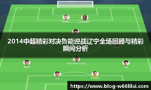 2014中超精彩对决鲁能迎战辽宁全场回顾与精彩瞬间分析