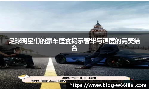 足球明星们的豪车盛宴揭示奢华与速度的完美结合